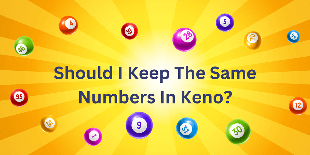 Should I Keep The Same Numbers In Keno Online